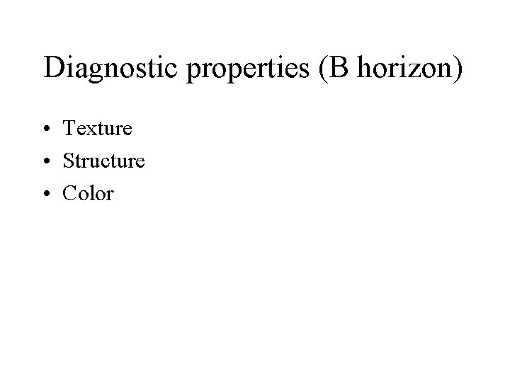 Diagnostic properties (B horizon) • Texture • Structure • Color 