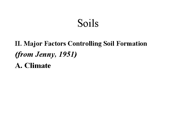 Soils II. Major Factors Controlling Soil Formation (from Jenny, 1951) A. Climate 