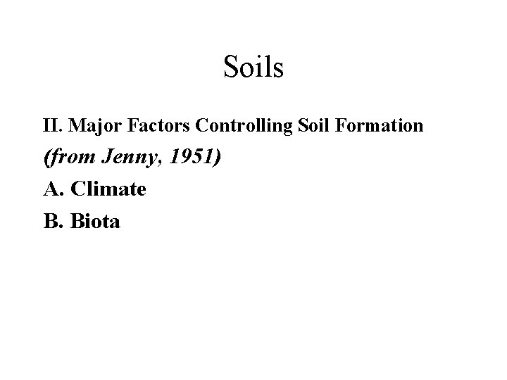 Soils II. Major Factors Controlling Soil Formation (from Jenny, 1951) A. Climate B. Biota