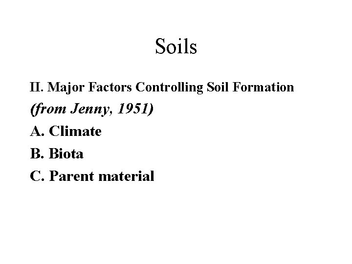 Soils II. Major Factors Controlling Soil Formation (from Jenny, 1951) A. Climate B. Biota