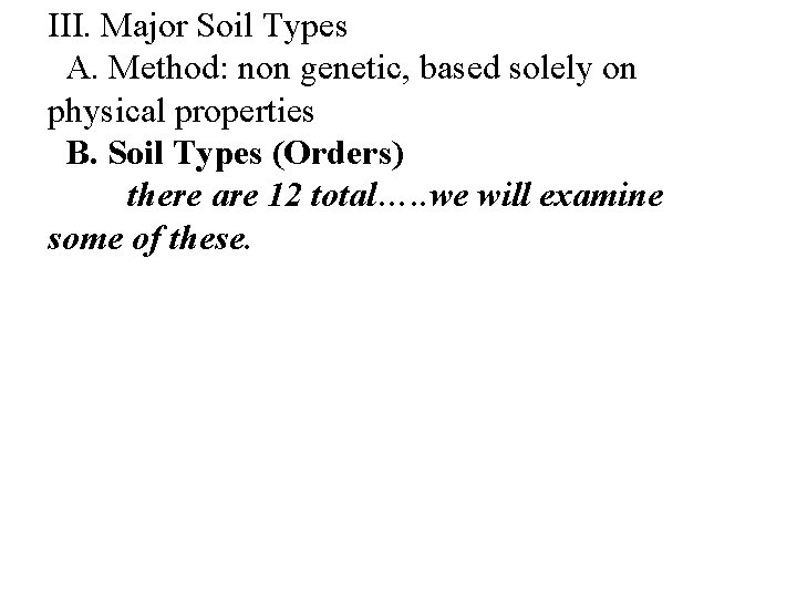 III. Major Soil Types A. Method: non genetic, based solely on physical properties B.