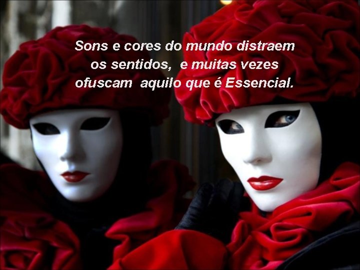 Sons e cores do mundo distraem os sentidos, e muitas vezes ofuscam aquilo que