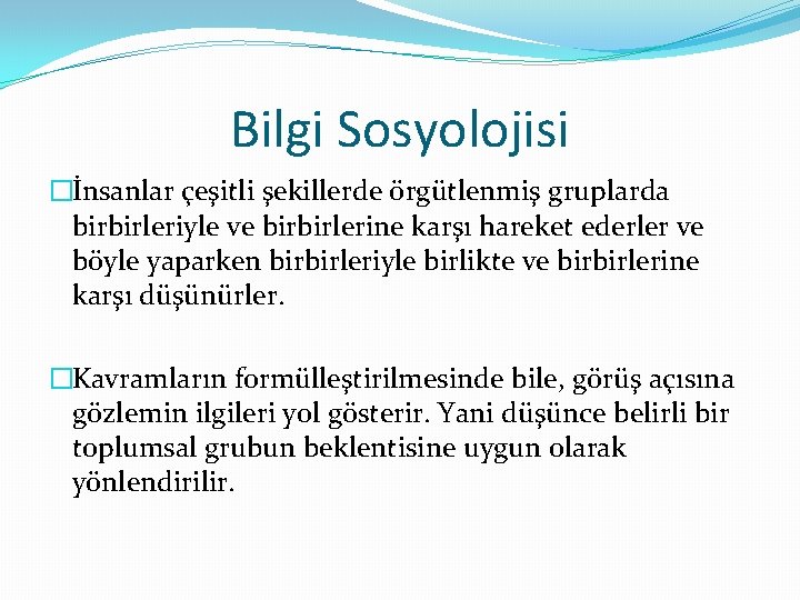 Bilgi Sosyolojisi �İnsanlar çeşitli şekillerde örgütlenmiş gruplarda birbirleriyle ve birbirlerine karşı hareket ederler ve