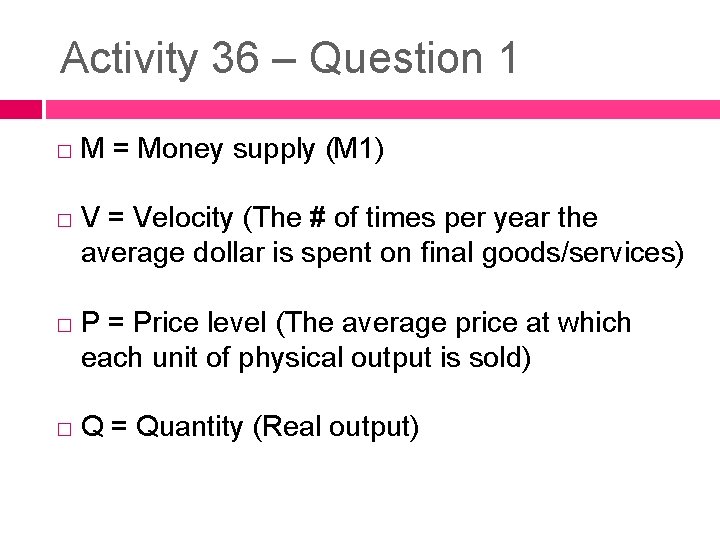 Activity 36 – Question 1 � � M = Money supply (M 1) V