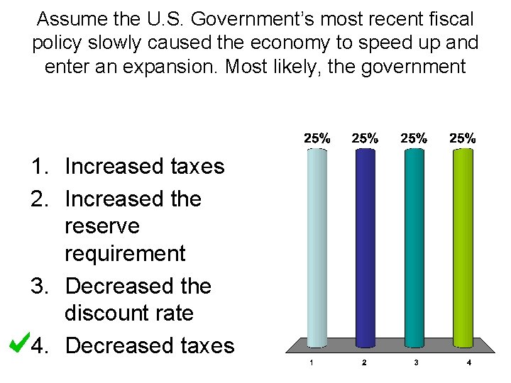 Assume the U. S. Government’s most recent fiscal policy slowly caused the economy to