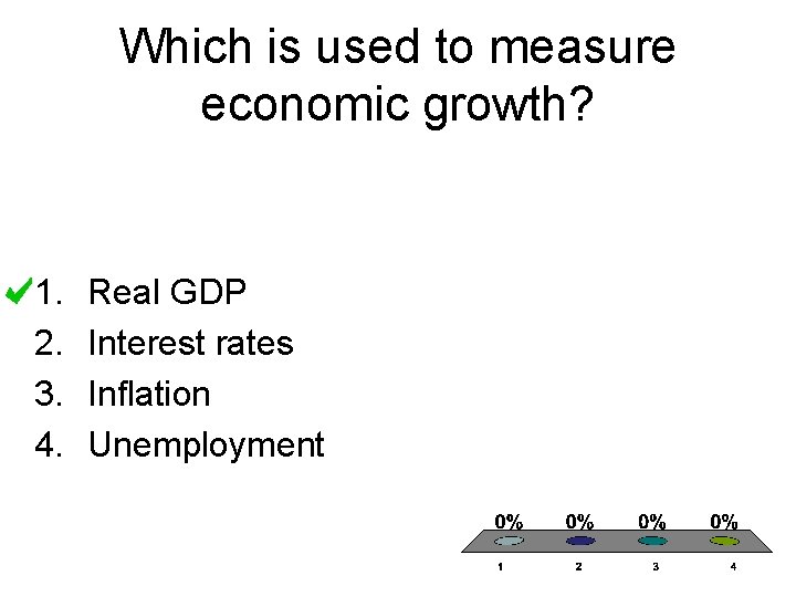 Which is used to measure economic growth? 1. 2. 3. 4. Real GDP Interest