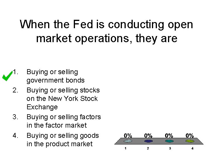 When the Fed is conducting open market operations, they are 1. 2. 3. 4.