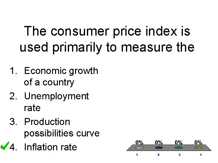 The consumer price index is used primarily to measure the 1. Economic growth of