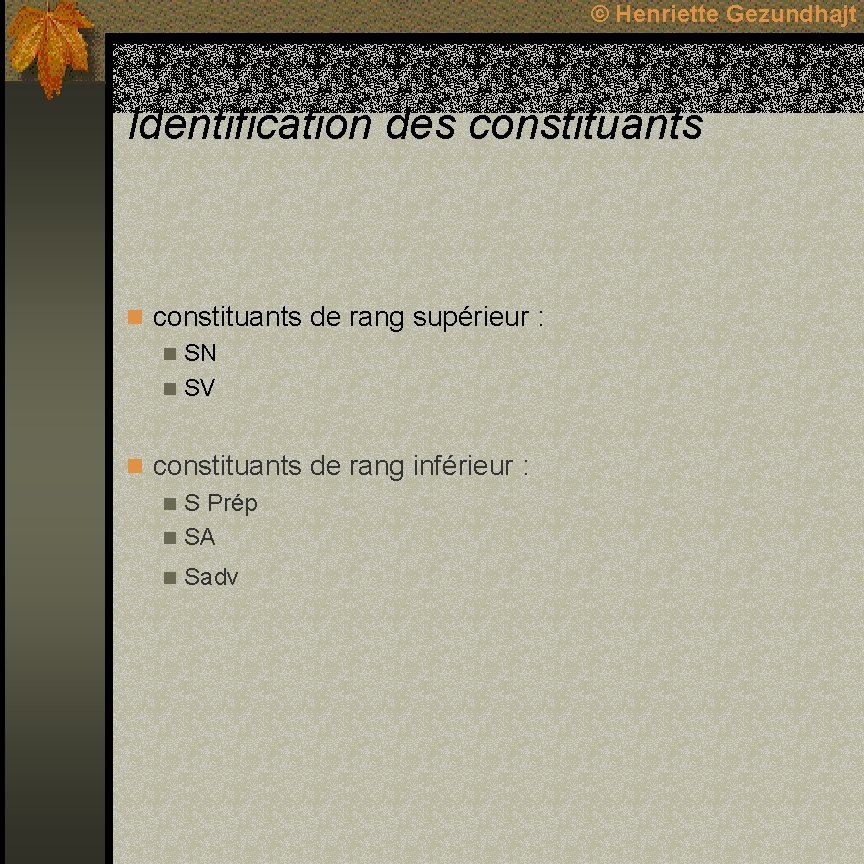 © Henriette Gezundhajt Identification des constituants n constituants de rang supérieur : n SN