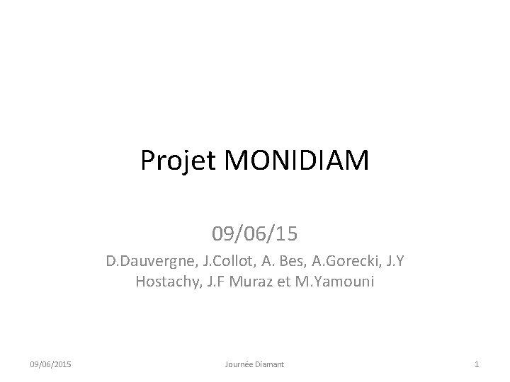 Projet MONIDIAM 09/06/15 D. Dauvergne, J. Collot, A. Bes, A. Gorecki, J. Y Hostachy,