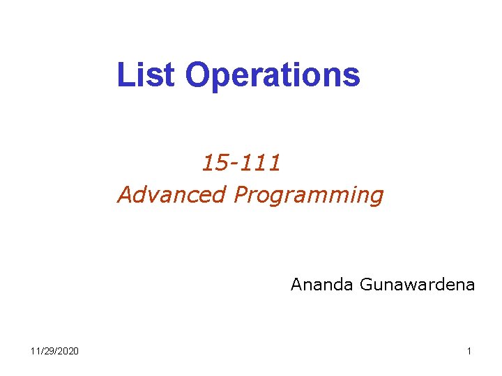 List Operations 15 -111 Advanced Programming Ananda Gunawardena 11/29/2020 1 