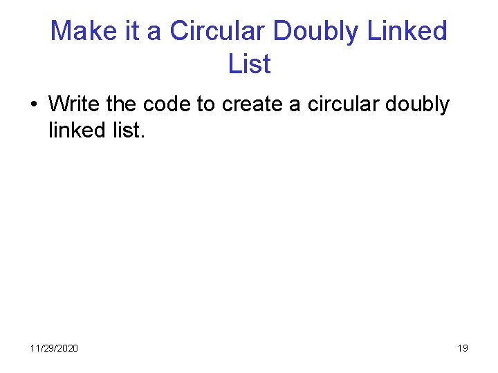 Make it a Circular Doubly Linked List • Write the code to create a