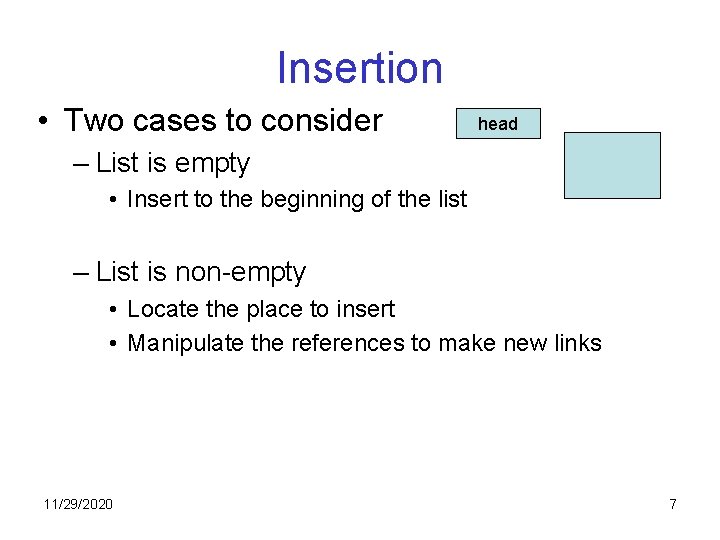Insertion • Two cases to consider head – List is empty • Insert to