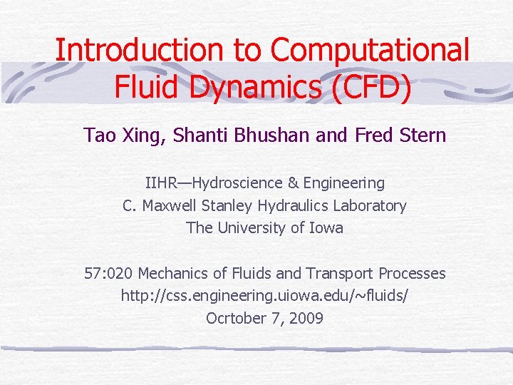 Introduction to Computational Fluid Dynamics (CFD) Tao Xing, Shanti Bhushan and Fred Stern IIHR—Hydroscience Introduction to Computational Fluid Dynamics (CFD) Tao Xing, Shanti Bhushan and Fred Stern IIHR—Hydroscience