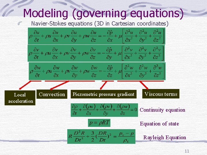 Modeling (governing equations) Navier-Stokes equations (3 D in Cartesian coordinates) Local acceleration Convection Piezometric Modeling (governing equations) Navier-Stokes equations (3 D in Cartesian coordinates) Local acceleration Convection Piezometric