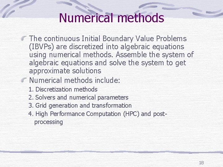 Numerical methods The continuous Initial Boundary Value Problems (IBVPs) are discretized into algebraic equations Numerical methods The continuous Initial Boundary Value Problems (IBVPs) are discretized into algebraic equations