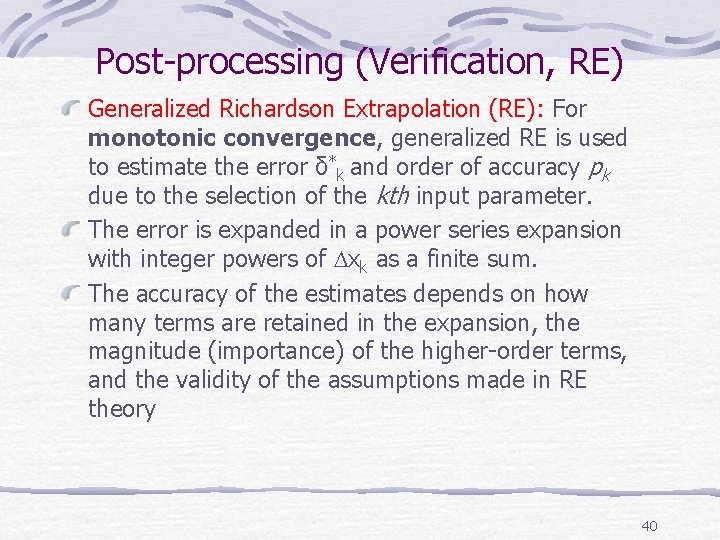 Post-processing (Verification, RE) Generalized Richardson Extrapolation (RE): For monotonic convergence, generalized RE is used Post-processing (Verification, RE) Generalized Richardson Extrapolation (RE): For monotonic convergence, generalized RE is used