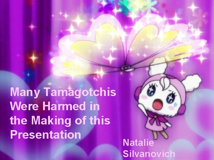 Tamagotchi Hacking Many Tamagotchis Were Harmed in the Making of this Presentation Many Tamagotchis