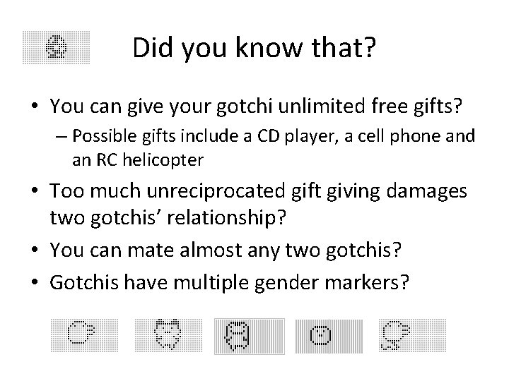 Did you know that? • You can give your gotchi unlimited free gifts? –