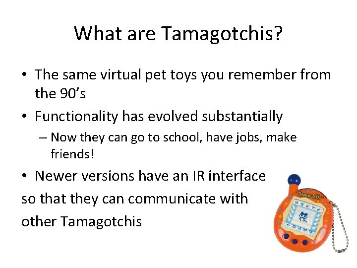 What are Tamagotchis? • The same virtual pet toys you remember from the 90’s