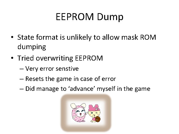 EEPROM Dump • State format is unlikely to allow mask ROM dumping • Tried