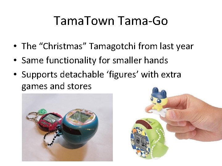 Tama. Town Tama-Go • The “Christmas” Tamagotchi from last year • Same functionality for