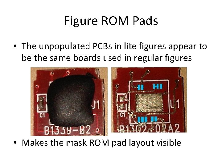 Figure ROM Pads • The unpopulated PCBs in lite figures appear to be the