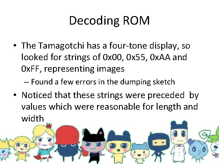 Decoding ROM • The Tamagotchi has a four-tone display, so looked for strings of