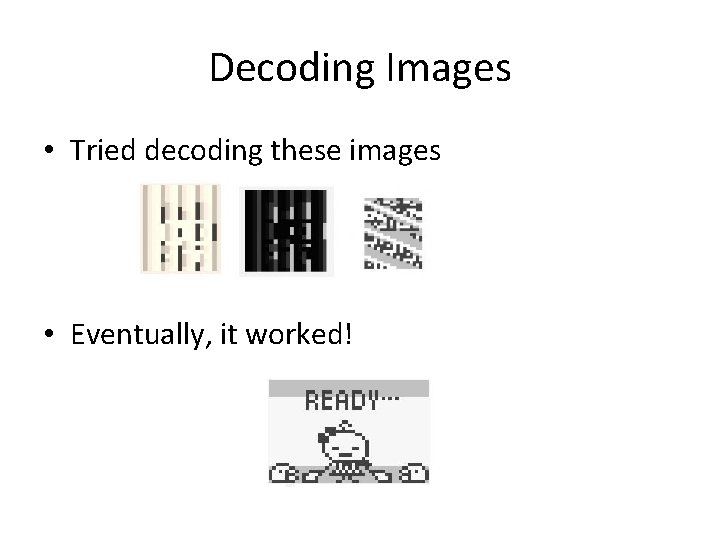 Decoding Images • Tried decoding these images • Eventually, it worked! 