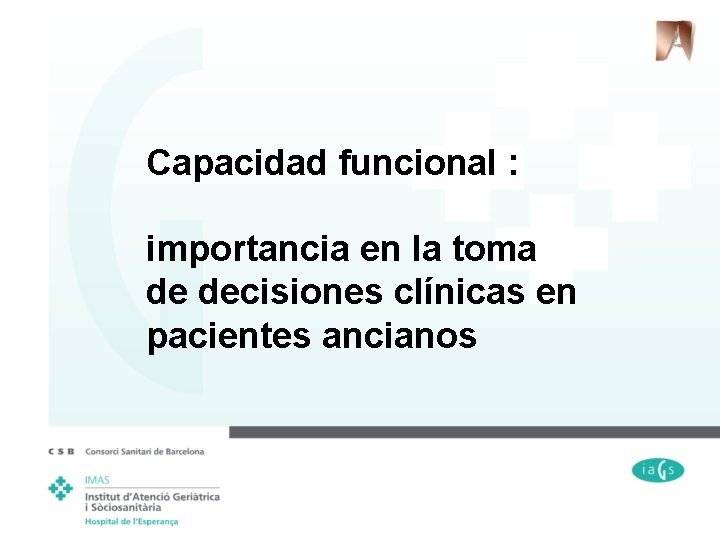 Capacidad funcional : importancia en la toma de decisiones clínicas en pacientes ancianos 