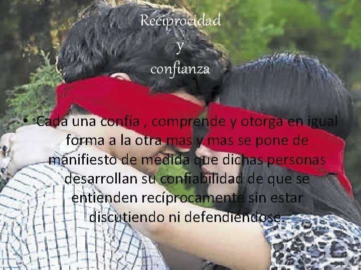 Reciprocidad y confianza • Cada una confía , comprende y otorga en igual forma