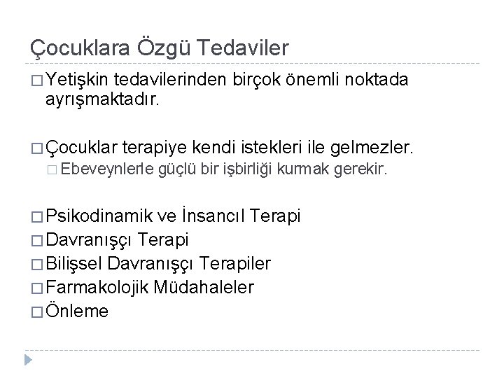 Çocuklara Özgü Tedaviler � Yetişkin tedavilerinden birçok önemli noktada ayrışmaktadır. � Çocuklar terapiye kendi