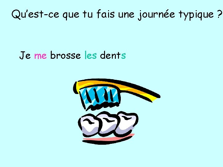 Qu’est-ce que tu fais une journée typique ? Je me brosse les dents 