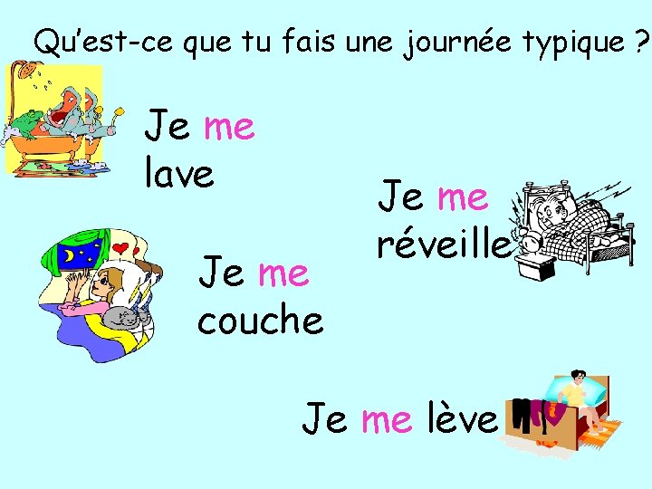 Qu’est-ce que tu fais une journée typique ? Je me lave Je me couche