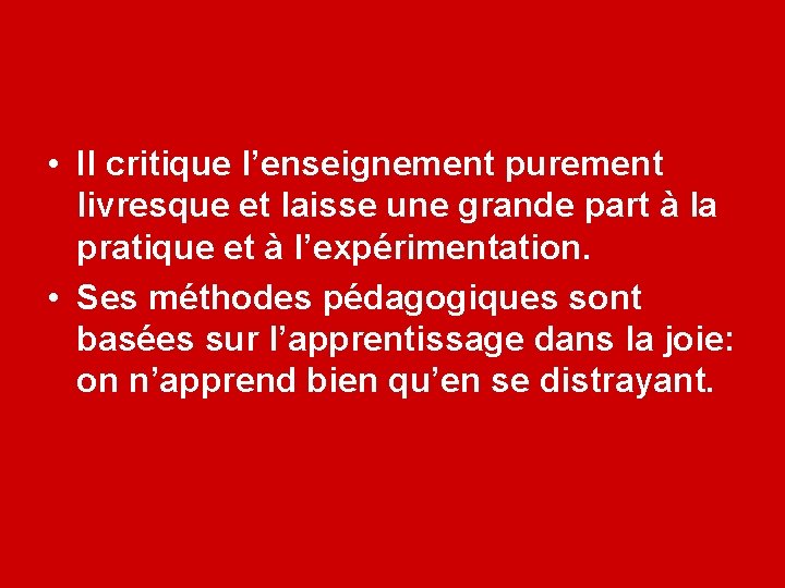  • Il critique l’enseignement purement livresque et laisse une grande part à la