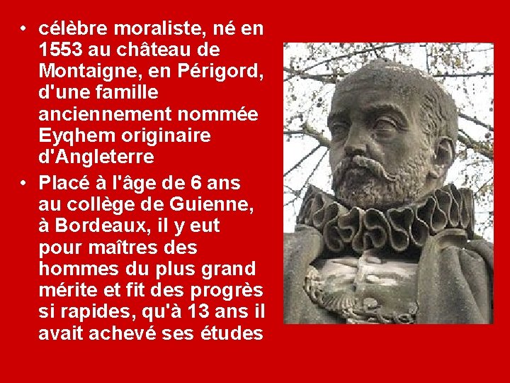  • célèbre moraliste, né en 1553 au château de Montaigne, en Périgord, d'une