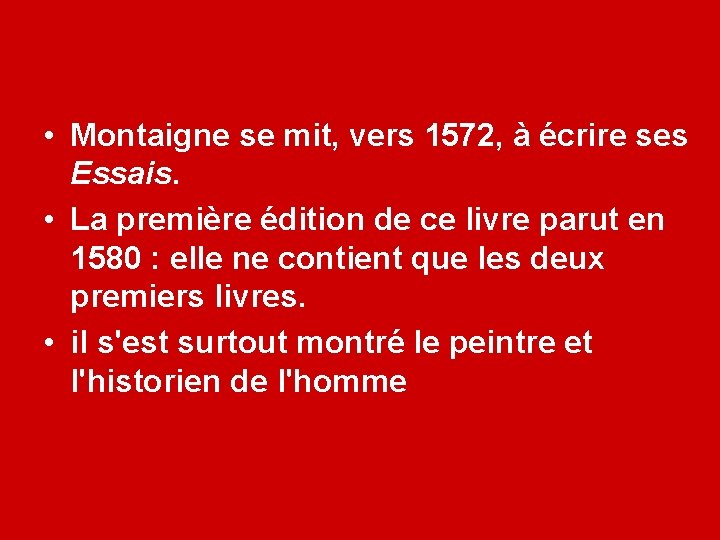  • Montaigne se mit, vers 1572, à écrire ses Essais. • La première