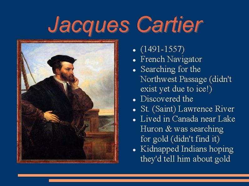 Jacques Cartier (1491 -1557) French Navigator Searching for the Northwest Passage (didn't exist yet
