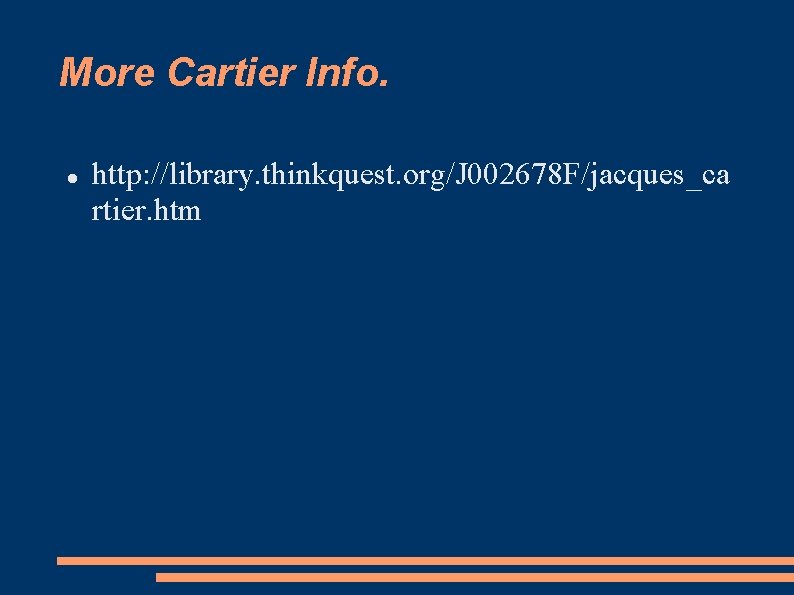 More Cartier Info. http: //library. thinkquest. org/J 002678 F/jacques_ca rtier. htm 