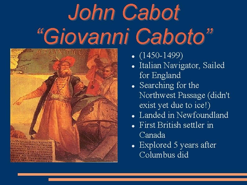 John Cabot “Giovanni Caboto” (1450 -1499) Italian Navigator, Sailed for England Searching for the