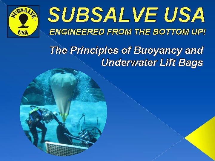 SUBSALVE USA ENGINEERED FROM THE BOTTOM UP! The Principles of Buoyancy and Underwater Lift