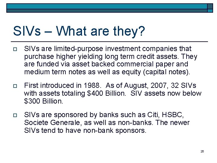 SIVs – What are they? o SIVs are limited-purpose investment companies that purchase higher