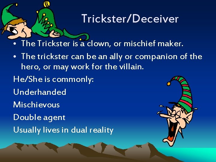 Trickster/Deceiver • The Trickster is a clown, or mischief maker. • The trickster can Trickster/Deceiver • The Trickster is a clown, or mischief maker. • The trickster can