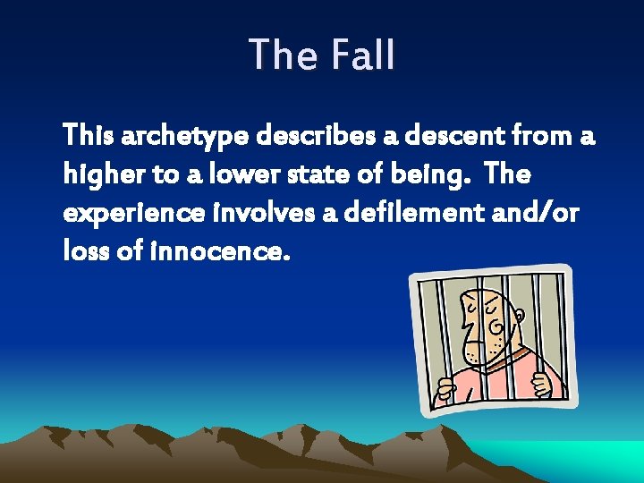 The Fall This archetype describes a descent from a higher to a lower state The Fall This archetype describes a descent from a higher to a lower state