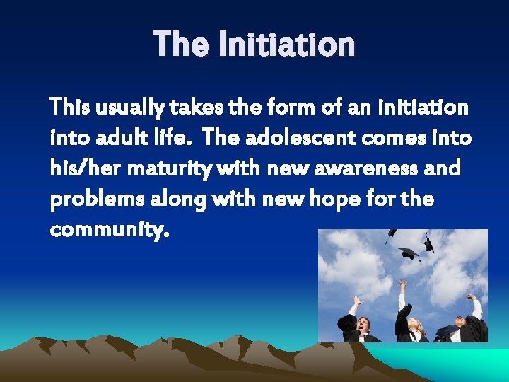 The Initiation This usually takes the form of an initiation into adult life. The The Initiation This usually takes the form of an initiation into adult life. The