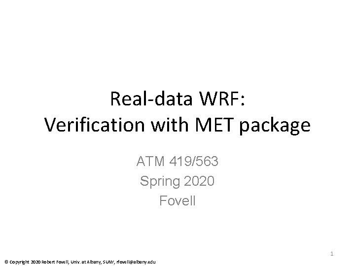 Real-data WRF: Verification with MET package ATM 419/563 Spring 2020 Fovell 1 © Copyright