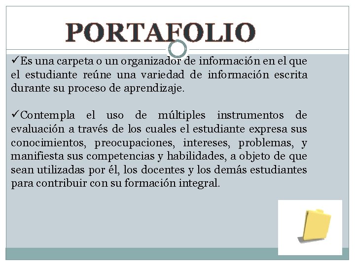 PORTAFOLIO üEs una carpeta o un organizador de información en el que el estudiante