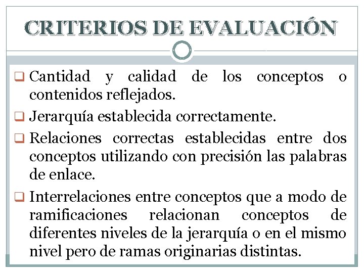 CRITERIOS DE EVALUACIÓN q Cantidad y calidad de los conceptos o contenidos reflejados. q