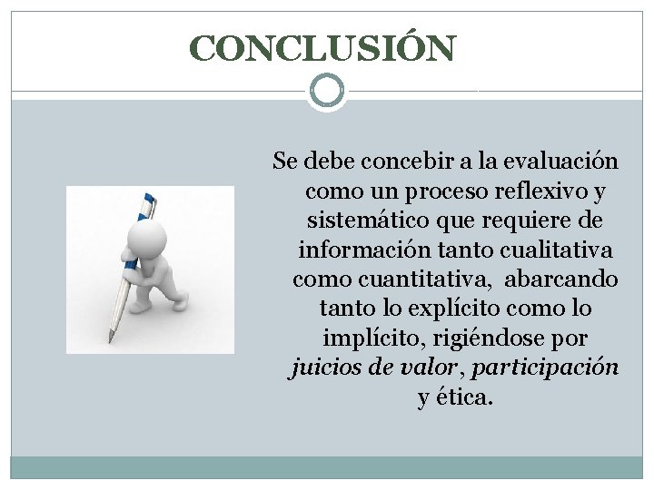 CONCLUSIÓN Se debe concebir a la evaluación como un proceso reflexivo y sistemático que