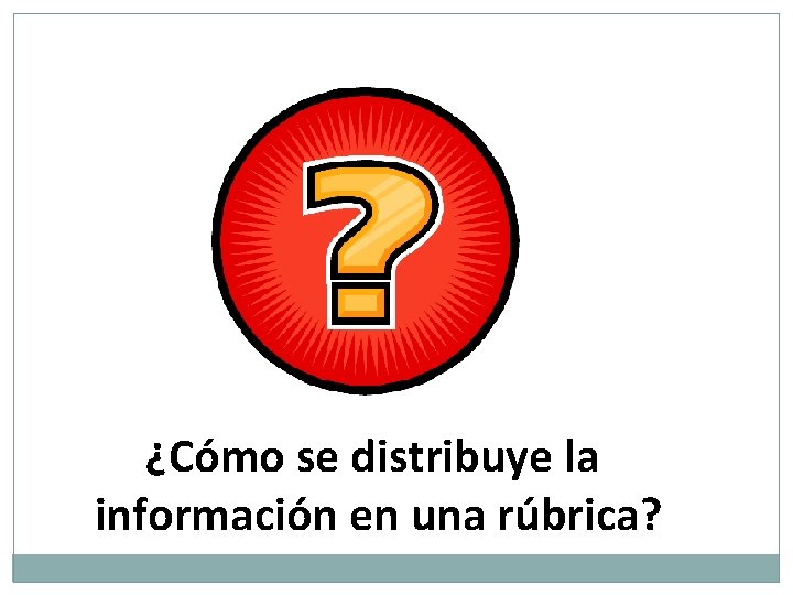 ¿Cómo se distribuye la información en una rúbrica? 